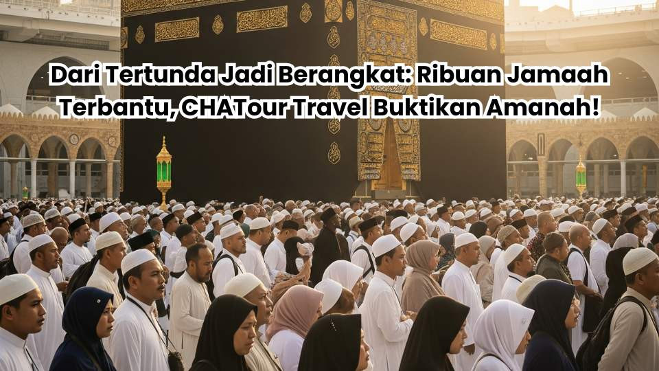 Dari Tertunda Jadi Berangkat: Ribuan Jamaah Terbantu, CHATour Travel Buktikan Amanah!