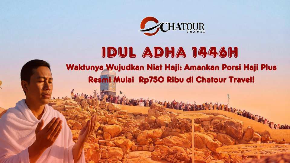 Idul Adha 2025, Waktunya Wujudkan Niat Haji: Amankan Porsi Haji Plus Resmi Mulai Rp750 Ribu di Chatour Travel!