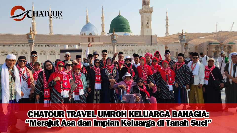 CHATOUR TRAVEL UMROH KELUARGA BAHAGIA: Merajut Asa dan Impian Keluarga di Tanah Suci