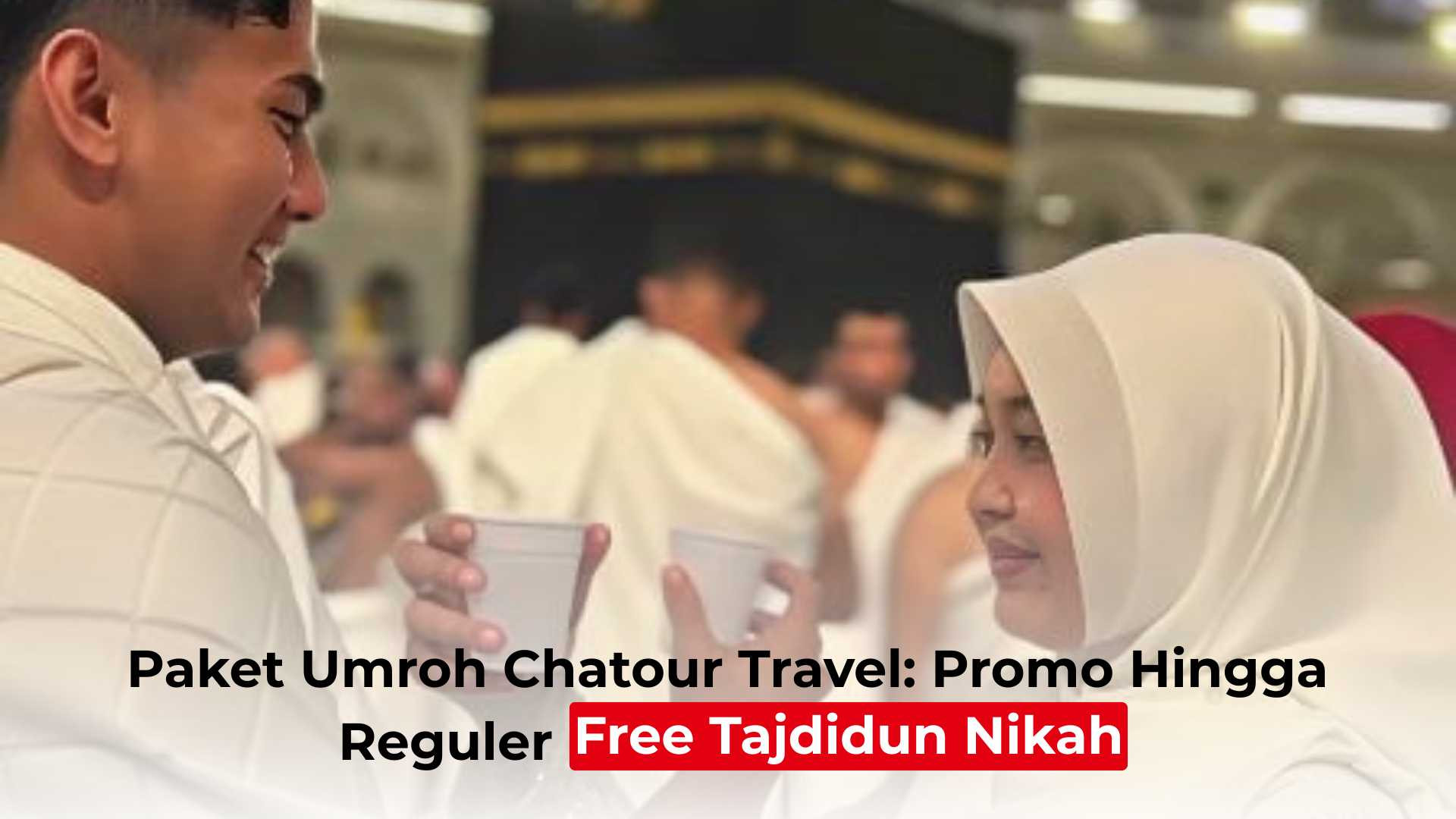 Paket Umroh Chatour Travel: Promo Hingga Reguler Free Tajdidun Nikah