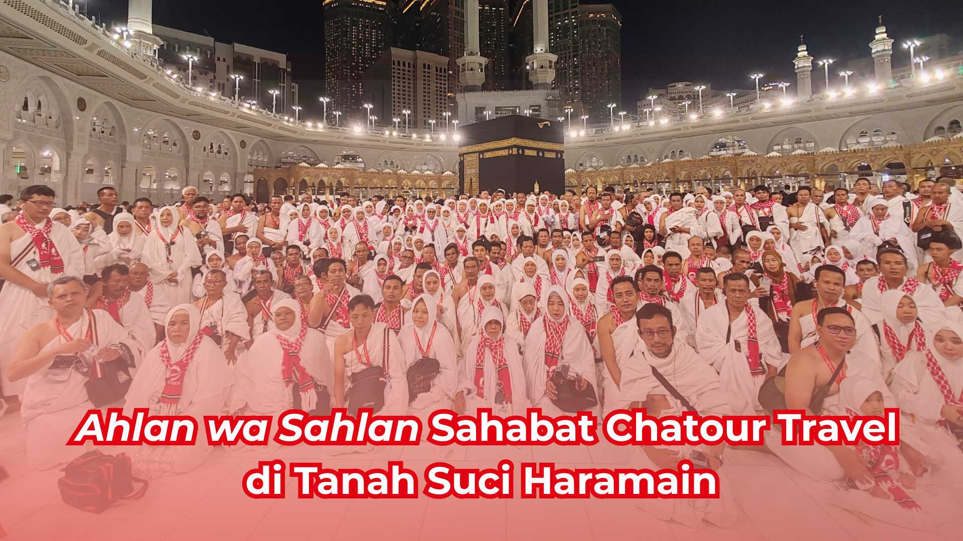 Selamat Datang Para Tamu Allah: Ahlan wa Sahlan Sahabat Chatour Travel di Tanah Suci Haramain