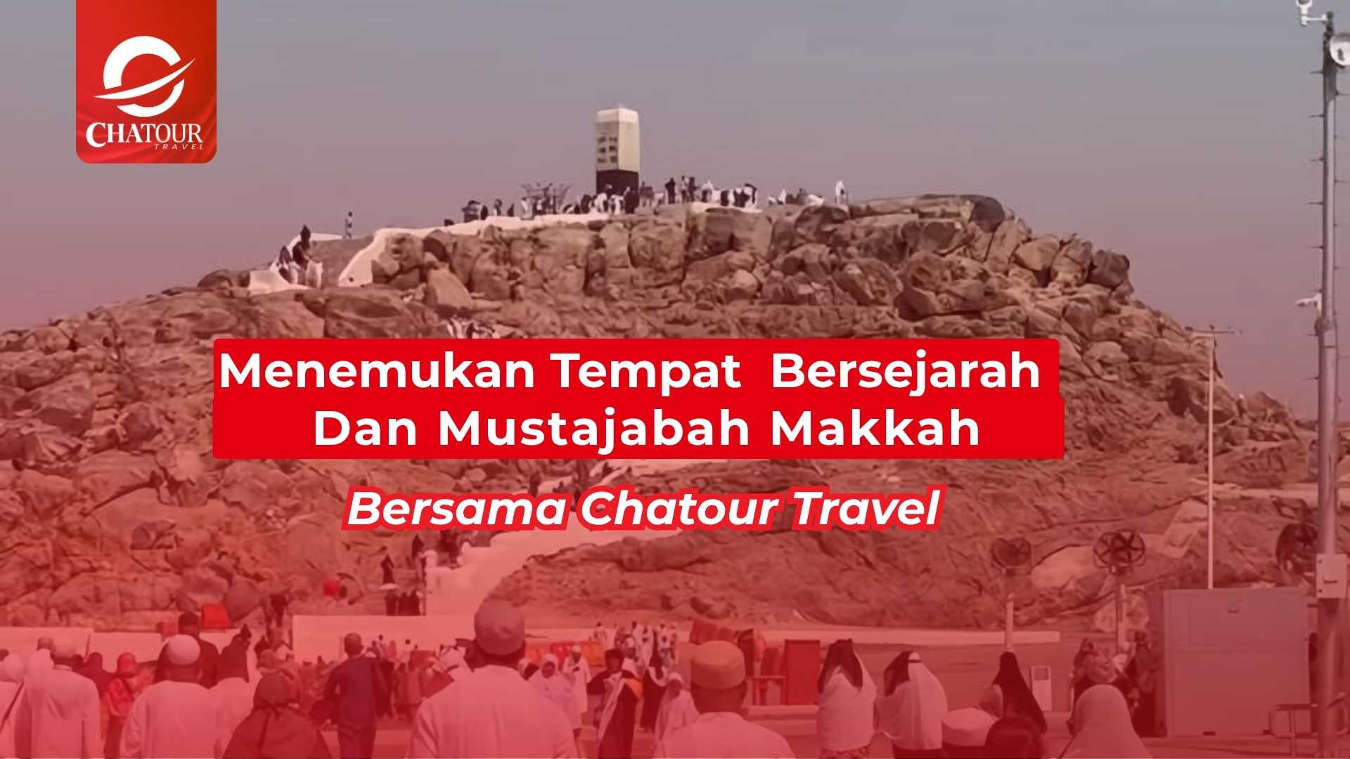Menemukan Tempat  Bersejarah & Mustajabah Makkah Bersama Chatour Travel