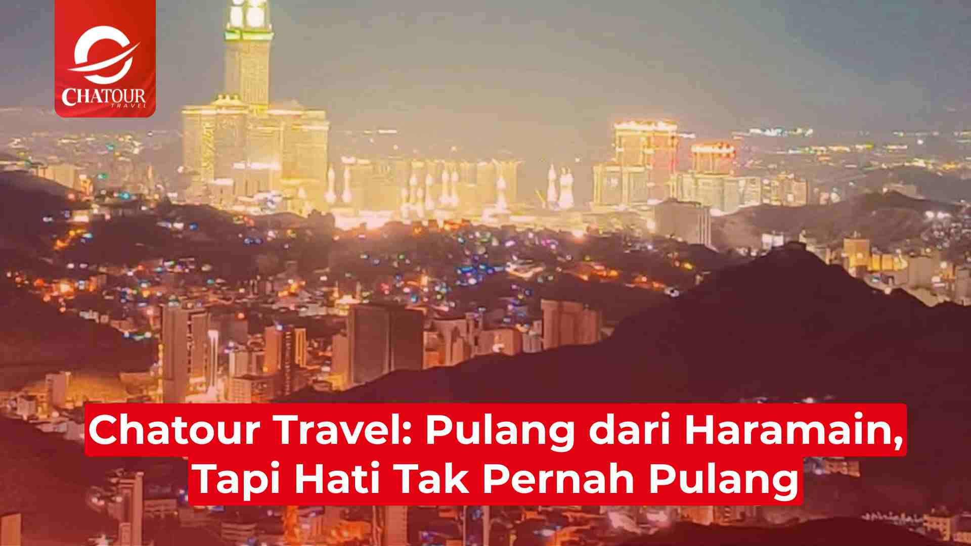 Chatour Travel: Pulang dari Haramain, Tapi Hati Tak Pernah Pulang