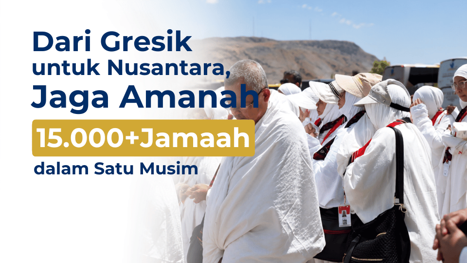 Dari Gresik untuk Nusantara, Jaga Amanah 15.000+ Jamaah dalam Satu Musim