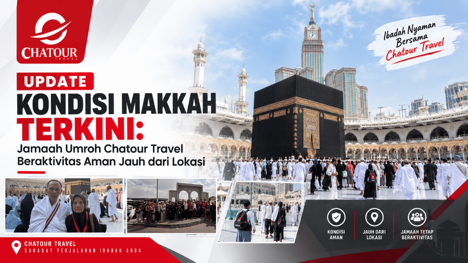 Update Kondisi Makkah Terkini: Jamaah Umroh Chatour Travel Beraktivitas Aman Jauh dari Lokasi